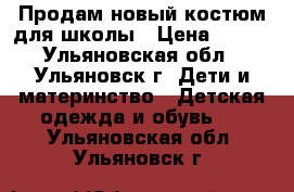 Продам новый костюм для школы › Цена ­ 400 - Ульяновская обл., Ульяновск г. Дети и материнство » Детская одежда и обувь   . Ульяновская обл.,Ульяновск г.